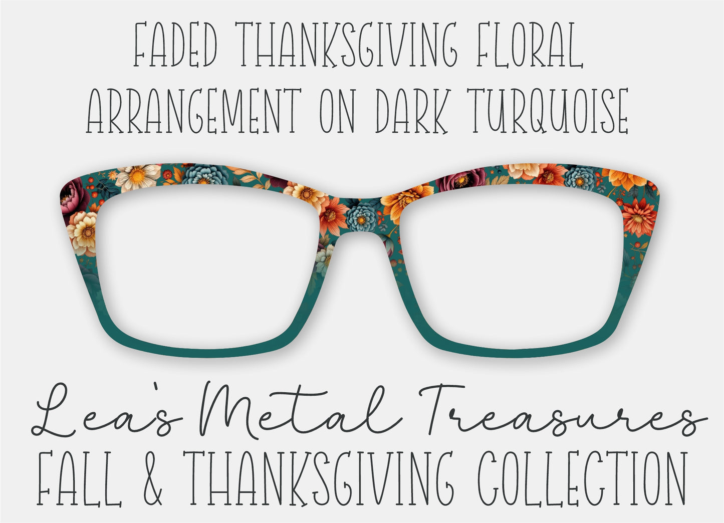 FADED Thanksgiving Floral Arrangement on DARK TURQUOISE Eyewear Frame Toppers • October 2025 Topper of the Month