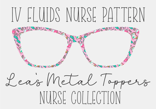 IV FLUIDS NURSE PATTERN Eyewear Frame Toppers COMES WITH MAGNETS