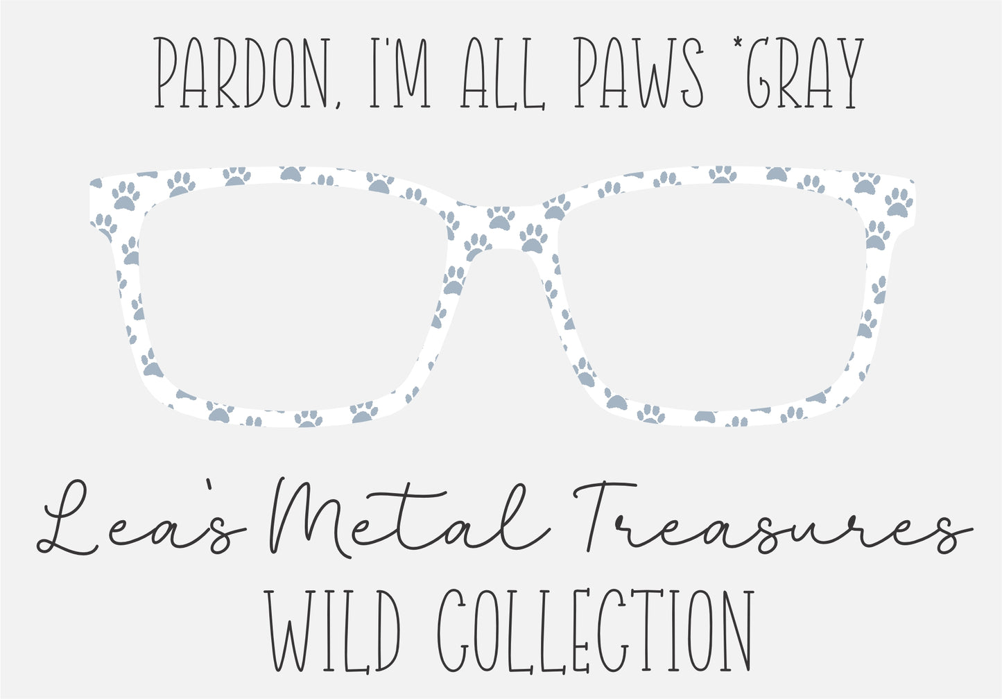 PARDON, I'M ALL PAWS * GRAY Eyewear Frame Toppers COMES WITH MAGNETS
