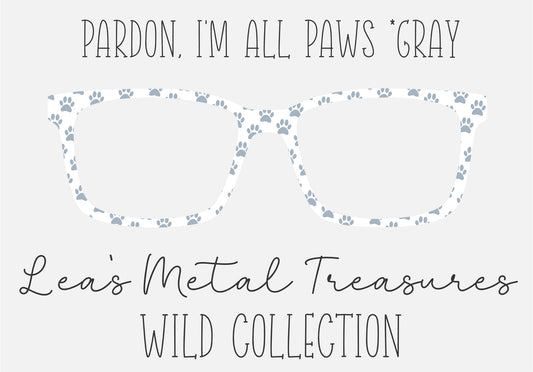 PARDON, I'M ALL PAWS * GRAY Eyewear Frame Toppers COMES WITH MAGNETS