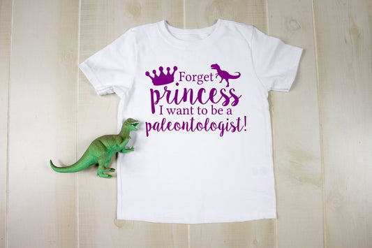 Forget Princess I Want to Be a Paleontologist Infant Toddler or Girls Shirt - Smart Girl Shirt - Dinosaur Girls Shirt - Girls Science Shirt
