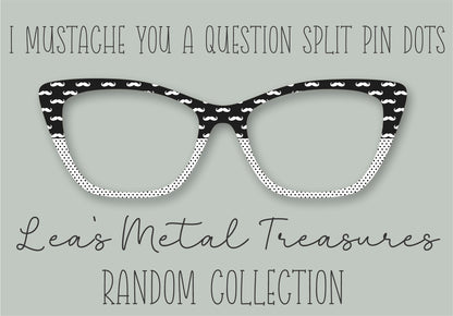 I Mustache You A Question Split Pin Dots Eyewear Frame Toppers COMES WITH MAGNETS