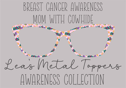 BREAST CANCER AWARENESS MOM WITH COWHIDE Eyewear Frame Toppers COMES WITH MAGNETS