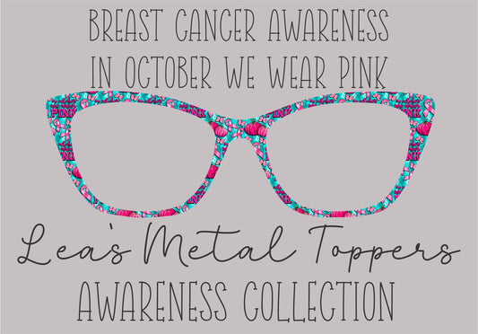 BREAST CANCER AWARENESS IN OCTOBER WE WEAR PINK Eyewear Frame Toppers COMES WITH MAGNETS