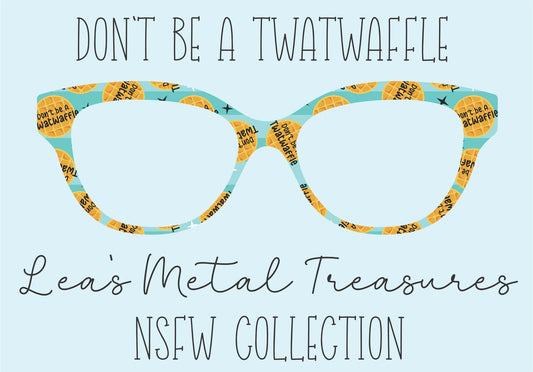 DON'T BE A TWATWAFFLE Eyewear Frame Toppers COMES WITH MAGNETS