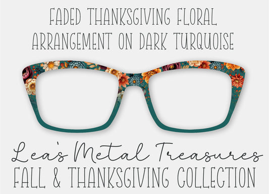 FADED Thanksgiving Floral Arrangement on DARK TURQUOISE Eyewear Frame Toppers • October 2025 Topper of the Month