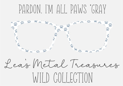 PARDON, I'M ALL PAWS * GRAY Eyewear Frame Toppers COMES WITH MAGNETS