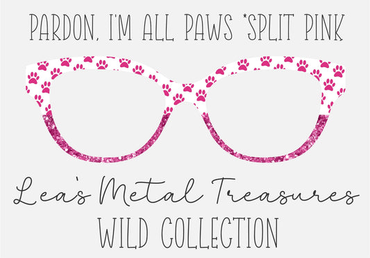 PARDON, I'M ALL PAWS * PINK SPLIT Eyewear Frame Toppers COMES WITH MAGNETS