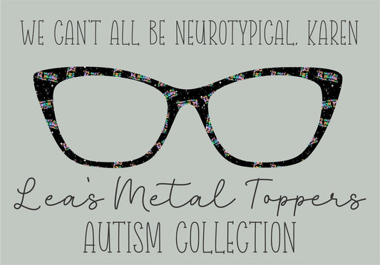 WE CANT ALL BE NEUROTYPICAL KAREN Eyewear Frame Toppers COMES WITH MAGNETS