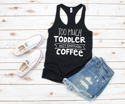 Too Much Toddler, Not Enough Coffee racerback tank t-shirt - toddler mom - mama needs coffee - please send coffee - terrible twos