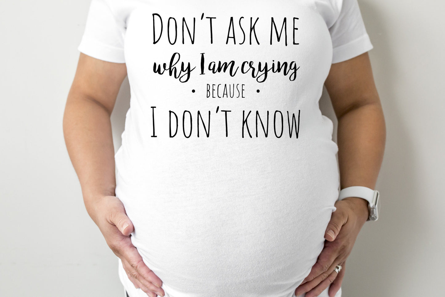 Don't Ask Me Why I'm Crying Because I Don't Know Maternity T-Shirt - maternity cut shirt with ruched sides - funny pregnancy shirt