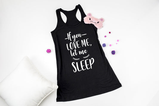 If You Love Me Let Me Sleep Racerback Tank Night Shirt - nighty - sleep shirt - long night shirt - women's pajamas - ladies nightgown -