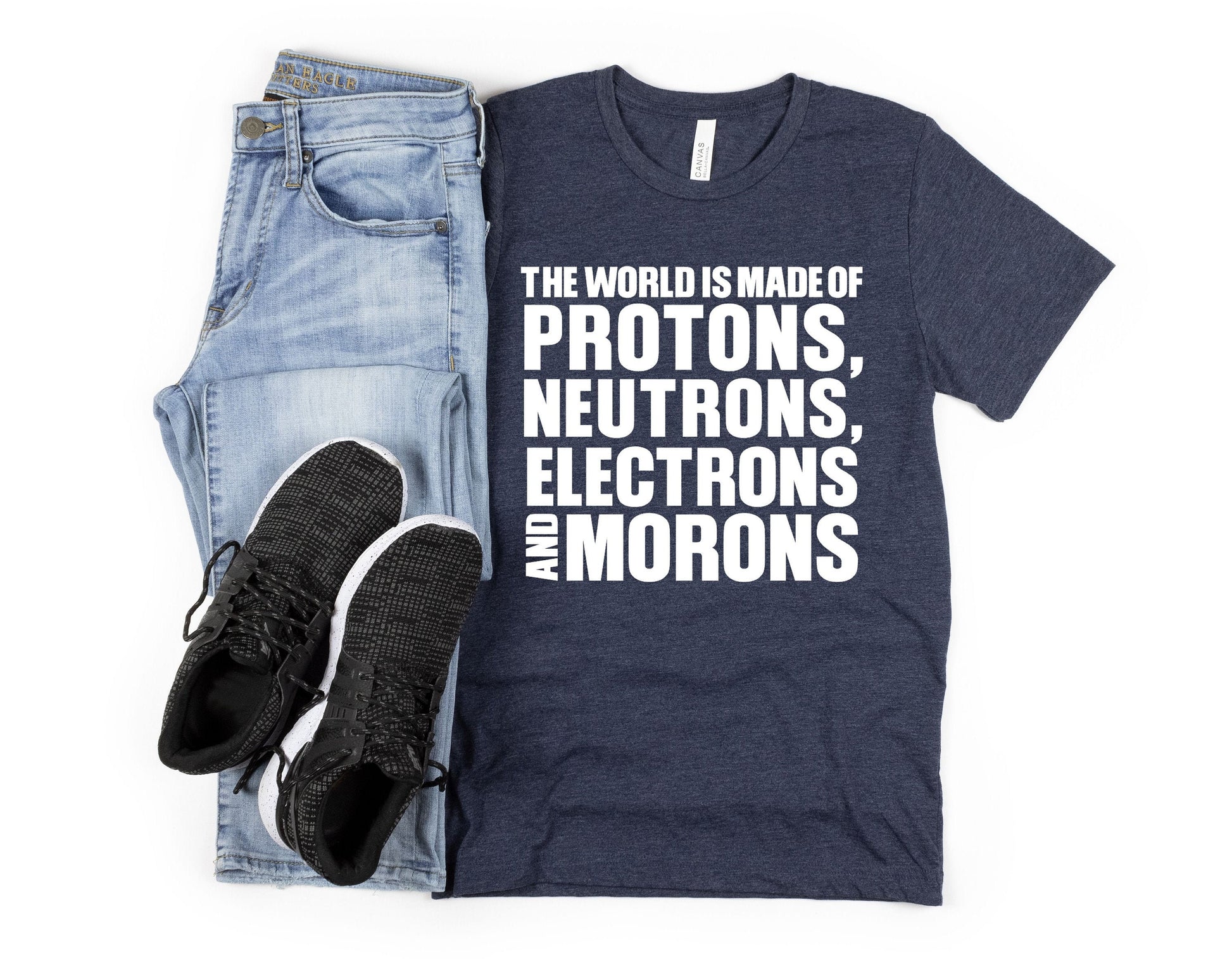 The World is Made of Protons, Neutrons and Morons Shirt - Father's Day Shirt - Dad Jokes Shirt - Gifts for Dad - Science Shirt - Sarcasm Tee