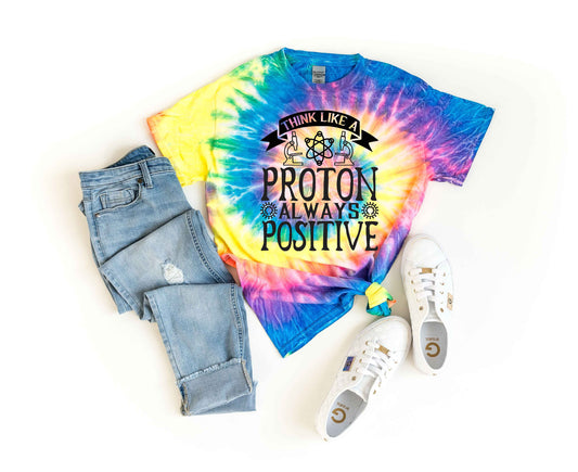 Think Like a Proton Always Positive Tie Dye Shirt - Science Shirt - Chemistry Shirt - Science Tee - Science Teacher Shirt