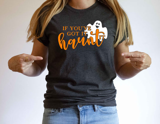 If You've Got it Haunt it Halloween unisex t-shirt - halloween shirt - halloween t-shirt - halloween party shirt
